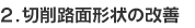 2.切削路面形状の改善 2.切削路面形状の改善